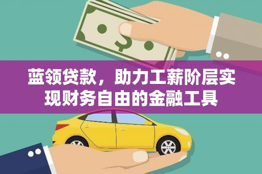 赤坎蓝领贷款，助力工薪阶层实现财务自由的金融工具