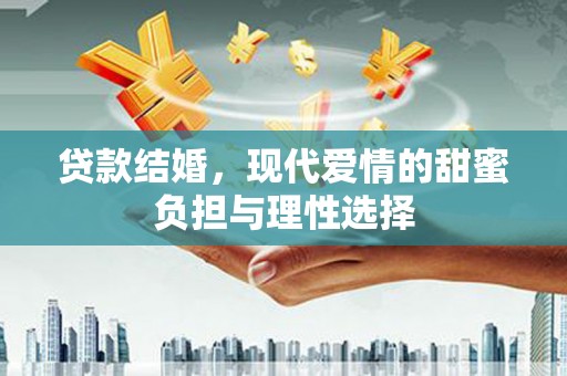 赤坎贷款结婚，现代爱情的甜蜜负担与理性选择