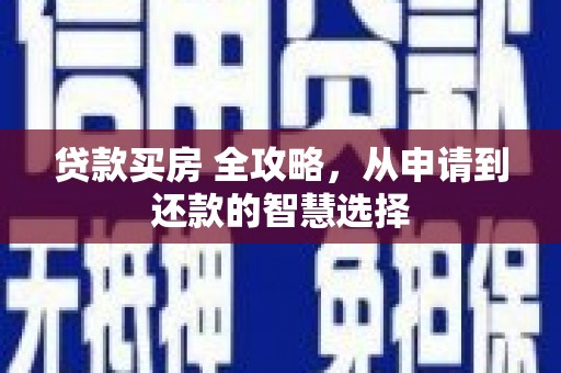 赤坎贷款买房 全攻略，从申请到还款的智慧选择