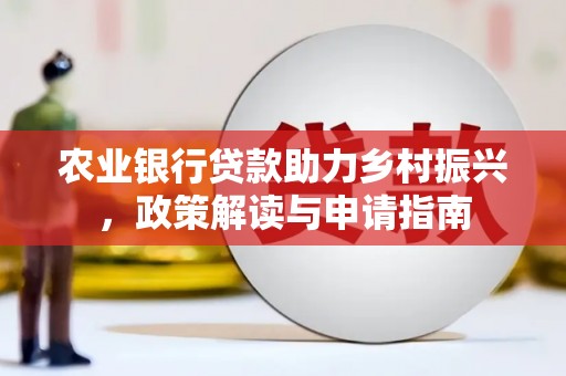 赤坎农业银行贷款助力乡村振兴，政策解读与申请指南