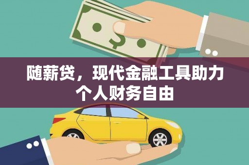 赤坎随薪贷，现代金融工具助力个人财务自由