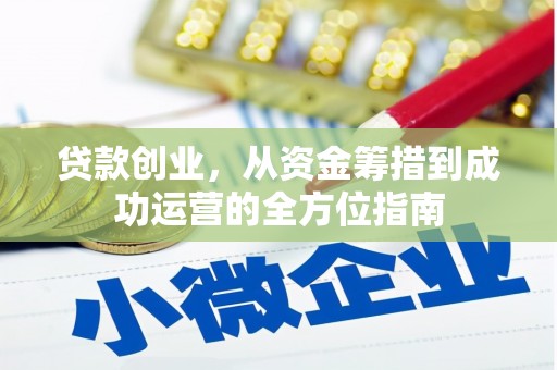 赤坎贷款创业，从资金筹措到成功运营的全方位指南
