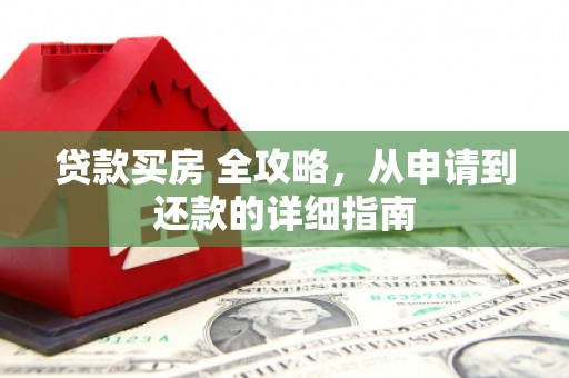 赤坎贷款买房 全攻略，从申请到还款的详细指南