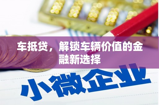 赤坎车抵贷，解锁车辆价值的金融新选择