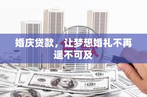 赤坎婚庆贷款，让梦想婚礼不再遥不可及