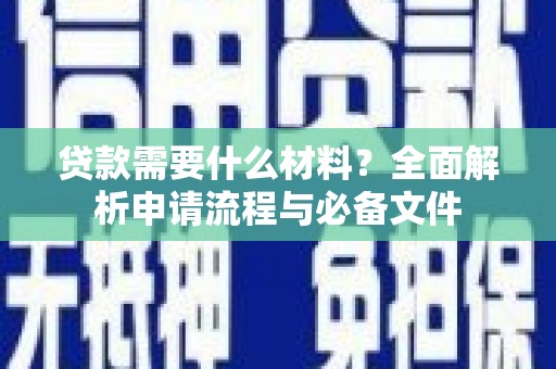 赤坎贷款需要什么材料？全面解析申请流程与必备文件