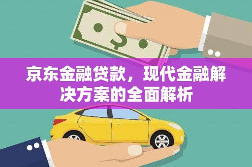 赤坎京东金融贷款，现代金融解决方案的全面解析