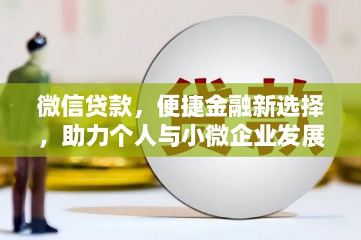 赤坎微信贷款，便捷金融新选择，助力个人与小微企业发展