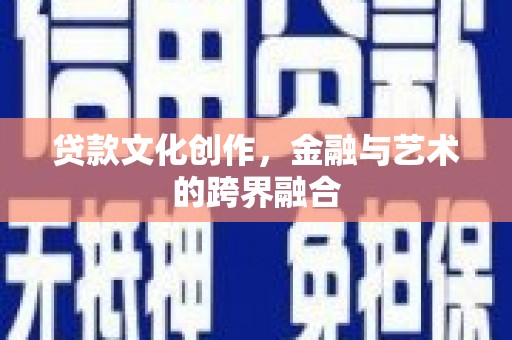 赤坎贷款文化创作，金融与艺术的跨界融合