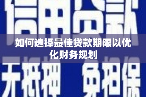赤坎如何选择最佳贷款期限以优化财务规划