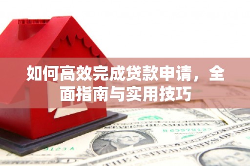 赤坎如何高效完成贷款申请，全面指南与实用技巧