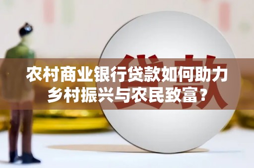 赤坎农村商业银行贷款如何助力乡村振兴与农民致富？